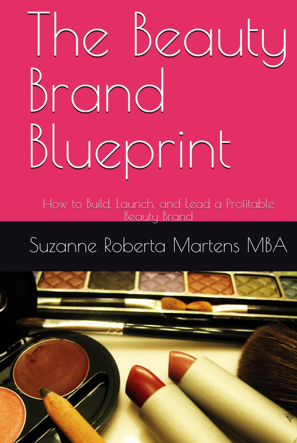 The Beauty Brand Blueprint: How to Build, Launch, and Lead a Profitable Beauty Brand