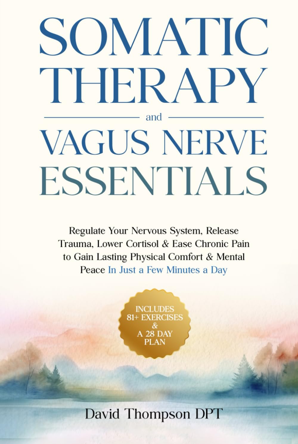 Somatic Therapy & Vagus Nerve Essentials: Regulate Your Nervous System, Release Trauma, Lower Cortisol & Ease Chronic Pain to Gain Lasting Physical Comfort & Mental Peace In Just a Few Minutes a Day
