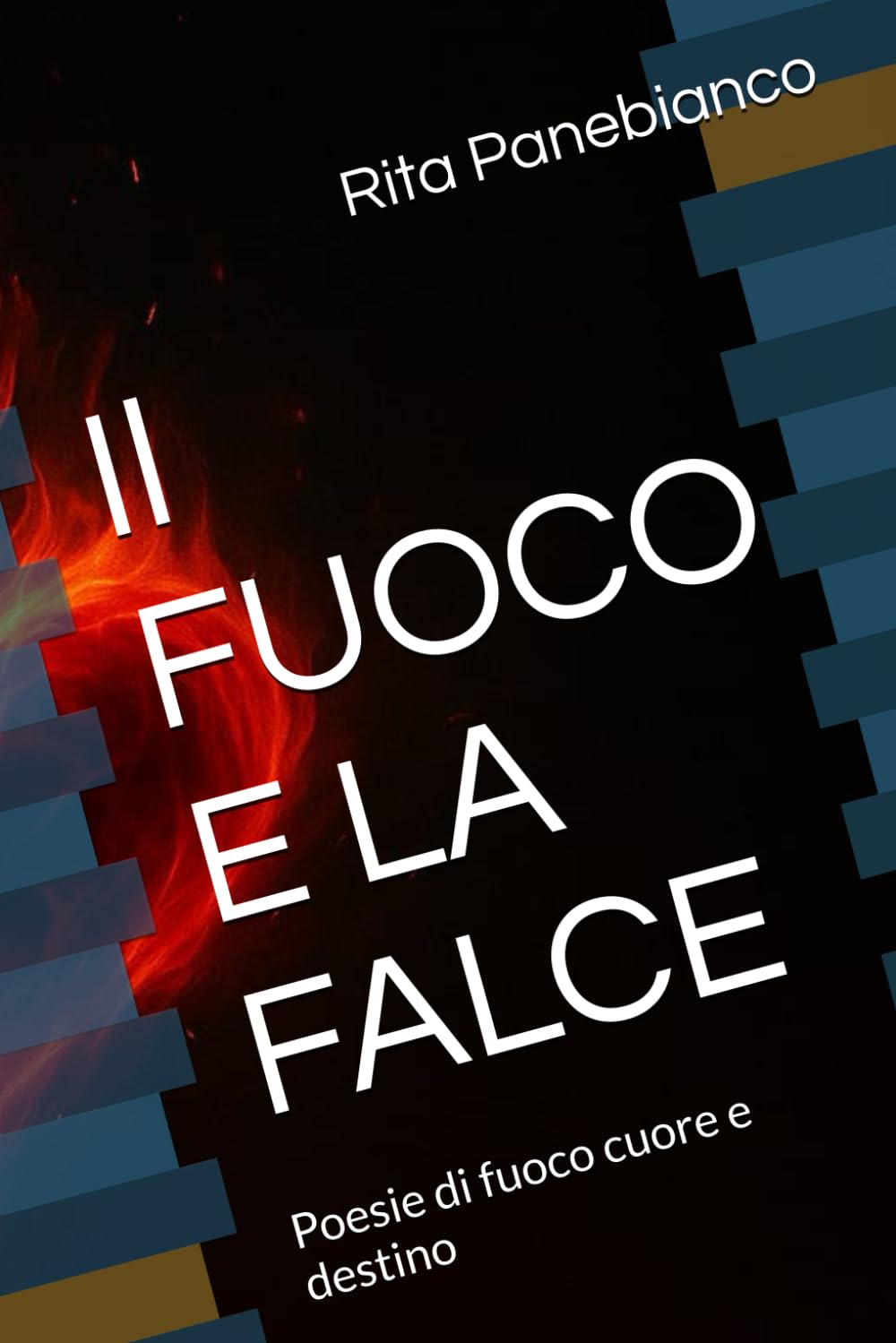 Il FUOCO E LA FALCE: Poesie di fuoco cuore e destino