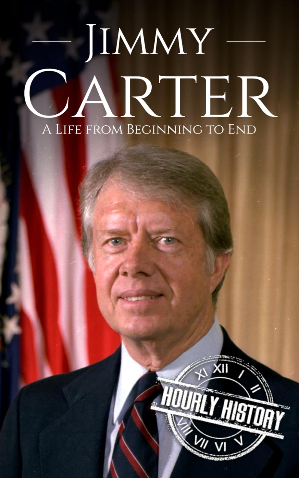 Jimmy Carter: A Life from Beginning to End (Biographies of US Presidents)