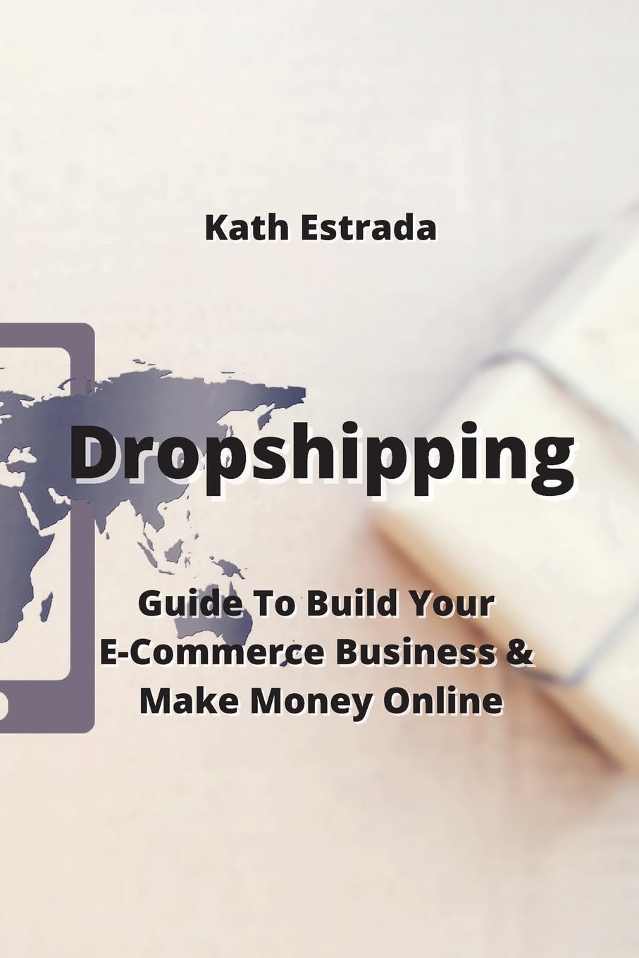 Dropshipping: Guide To Build Your E-Commerce Business & Make Money Online
