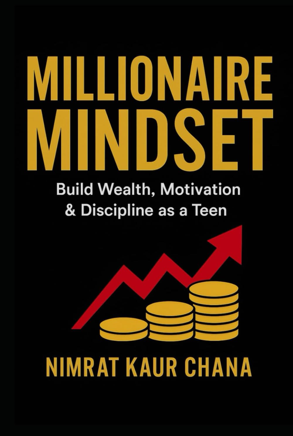 MILLIONAIRE MINDSET: Build wealth, Motivation, & Discipline as a Teen