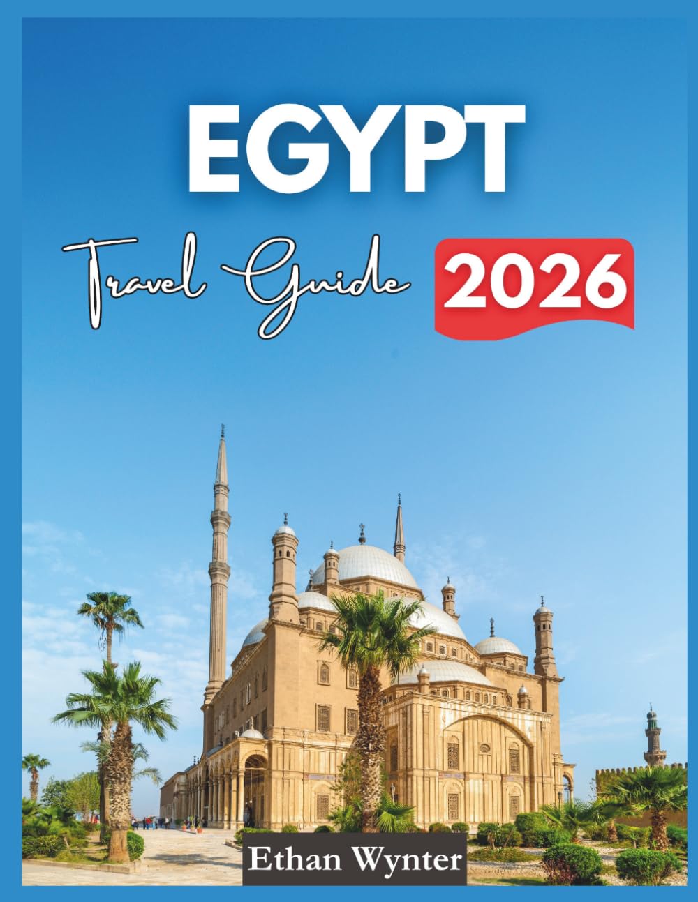Egypt Travel Guide 2026: "Top Attractions, Culture, Must-See Sights"
