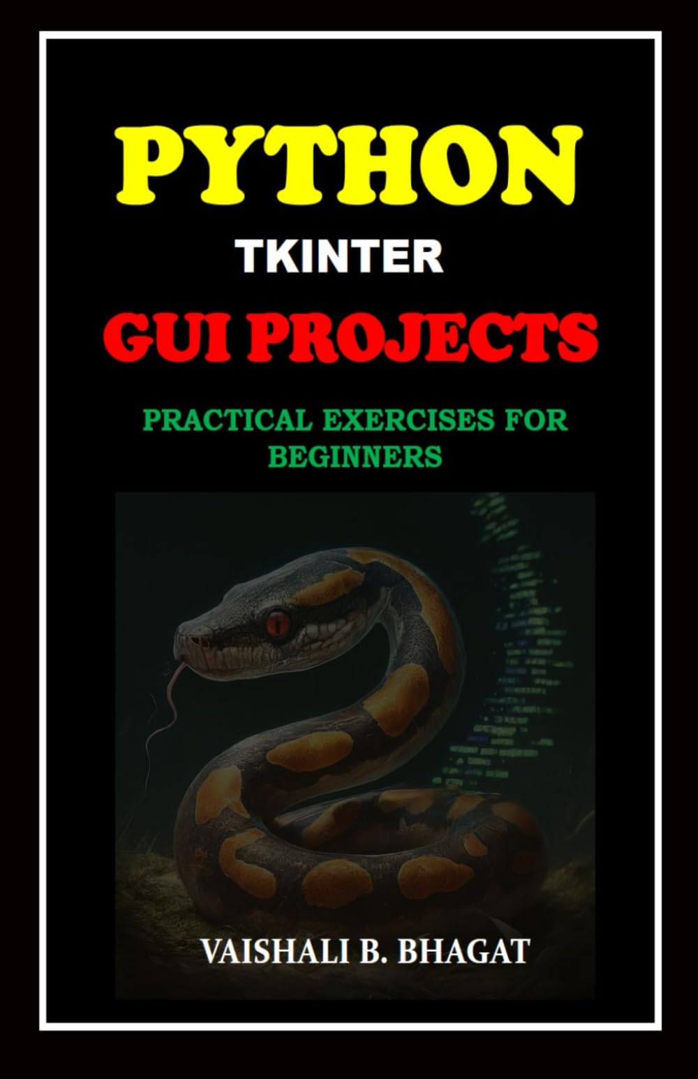 PYTHON TKINTER GUI PROJECTS: PRACTICAL EXERCISES FOR BEGINNERS (Python Made Practical: 125 GUI Creative Projects and 500 Assignments)