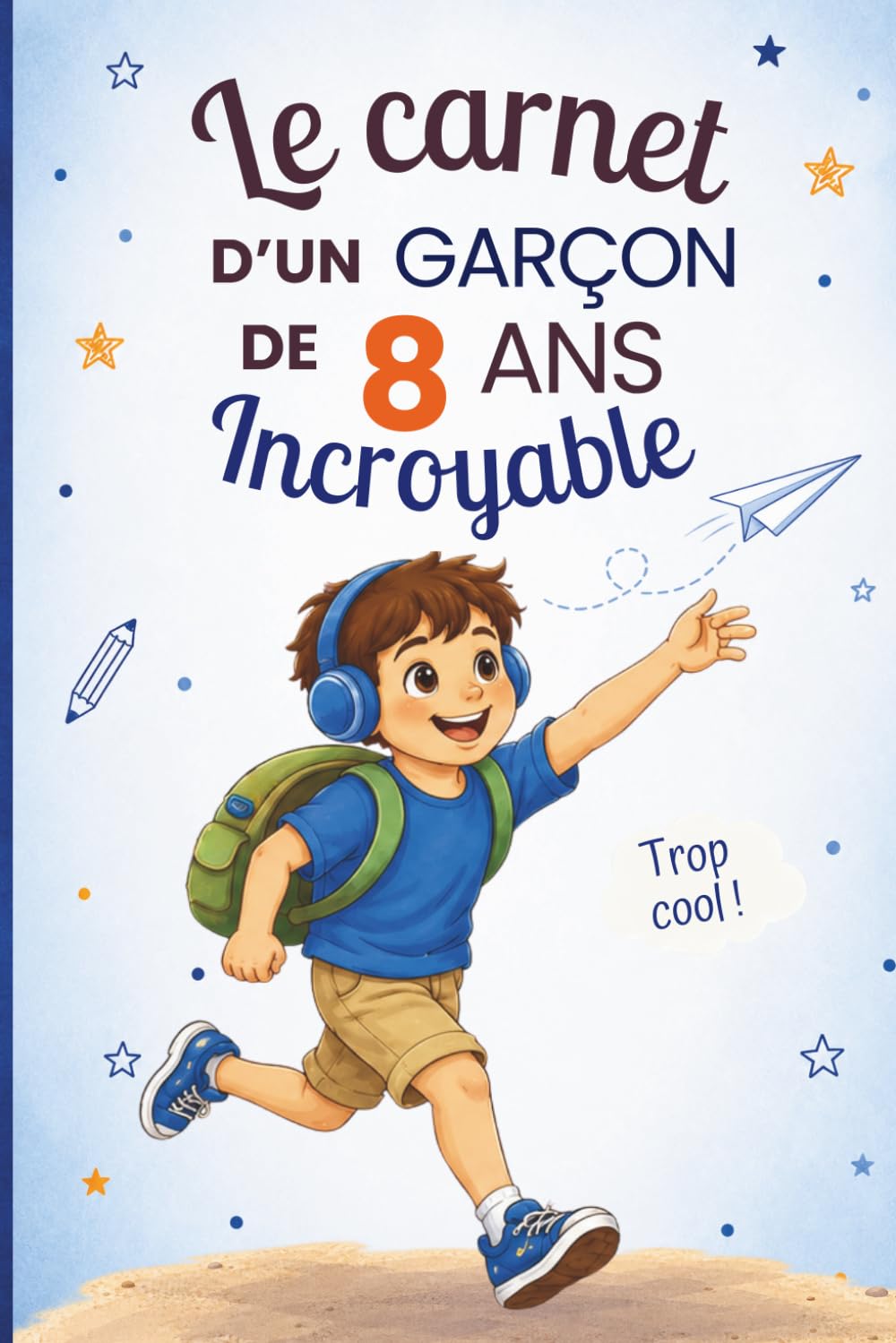 Le carnet d’un garçon incroyable de 8 ans: Cahier d’activités pour stimuler l’imagination, la créativité et la confiance en soi – le cadeau parfait pour un garçon de 8 ans