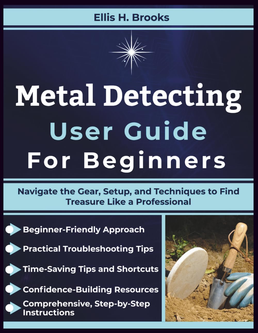 Metal Detecting User Guide For Beginners: Navigate the Gear, Setup, and Techniques to Find Treasure Like a Professional