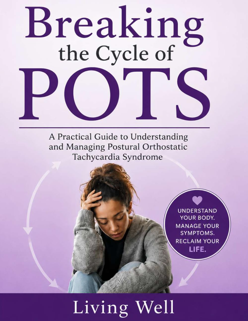 Breaking the Cycle of POTS: A Comprehensive Guide to Understanding, Managing, and Thriving with Postural Orthostatic Tachycardia Syndrome