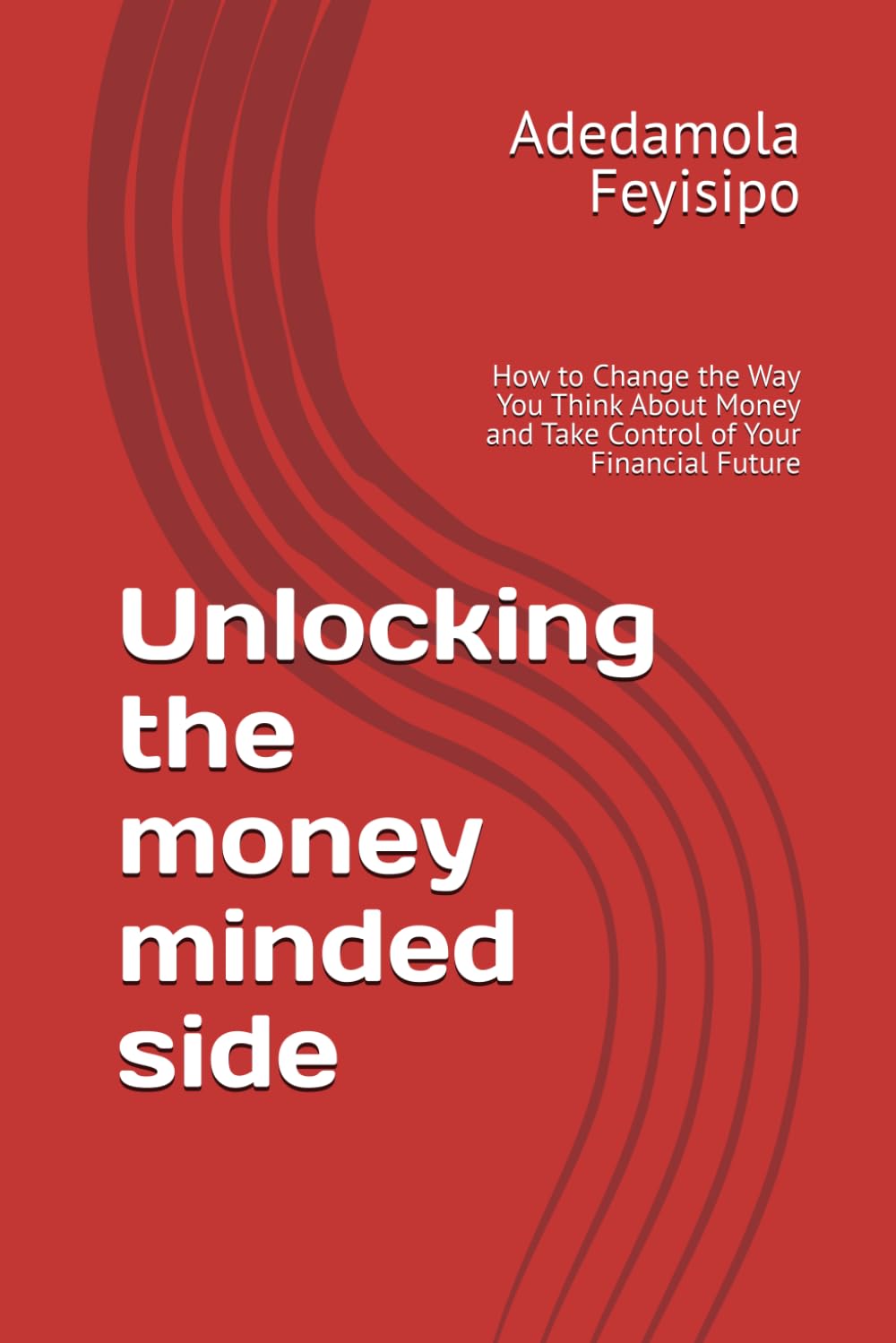 Unlocking the money minded side: How to Change the Way You Think About Money and Take Control of Your Financial Future