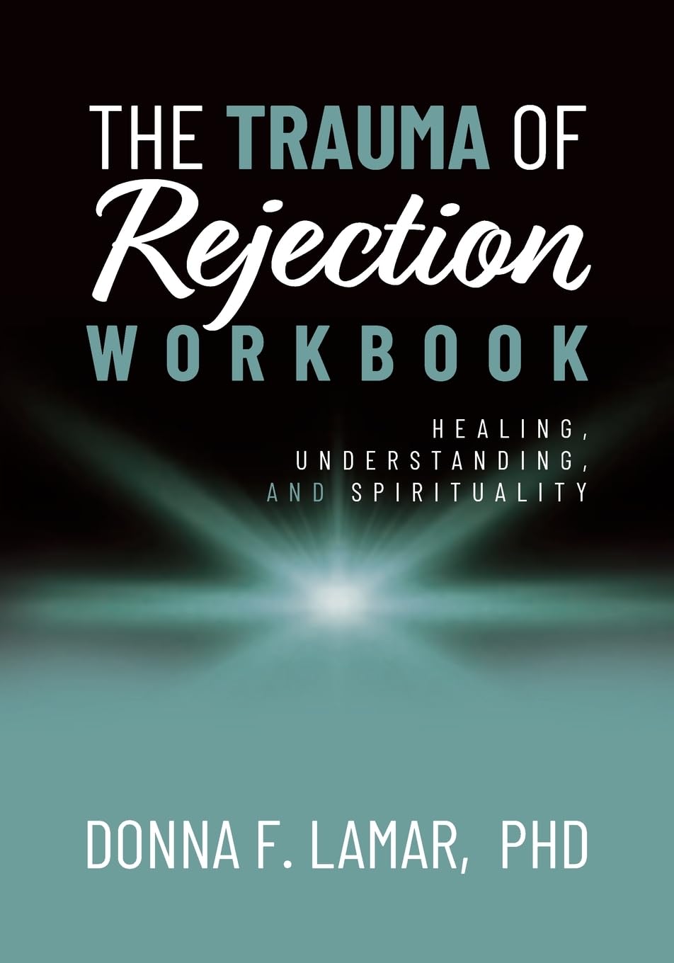 The Trauma of Rejection Workbook: Healing, Understanding and Spirituality