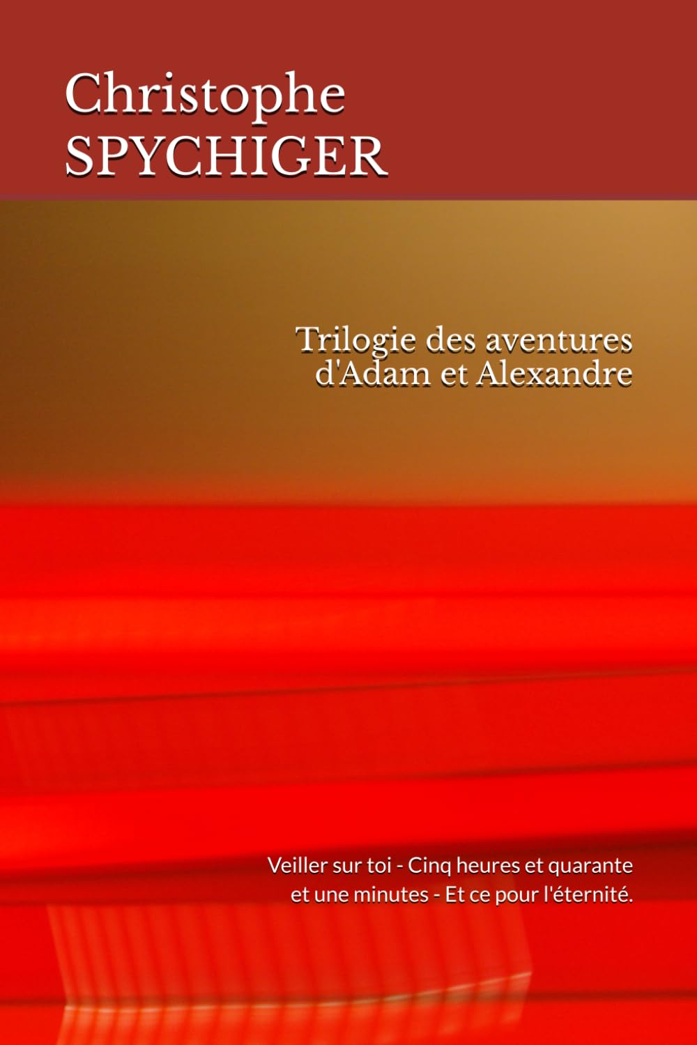 Trilogie des aventures d'Adam et Alexandre: Veiller sur toi - Cinq heures et quarante et une minutes - Et ce pour l'éternité. (French Edition)      Paperback – February 1, 2026