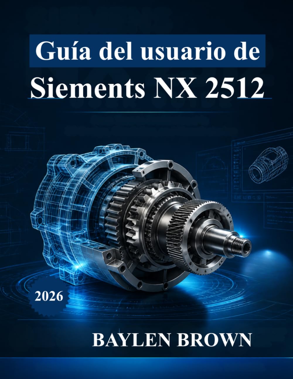 Guía del usuario de Siemens NX 2512: De principiante a profesional en diseño, simulación y fabricación 3D