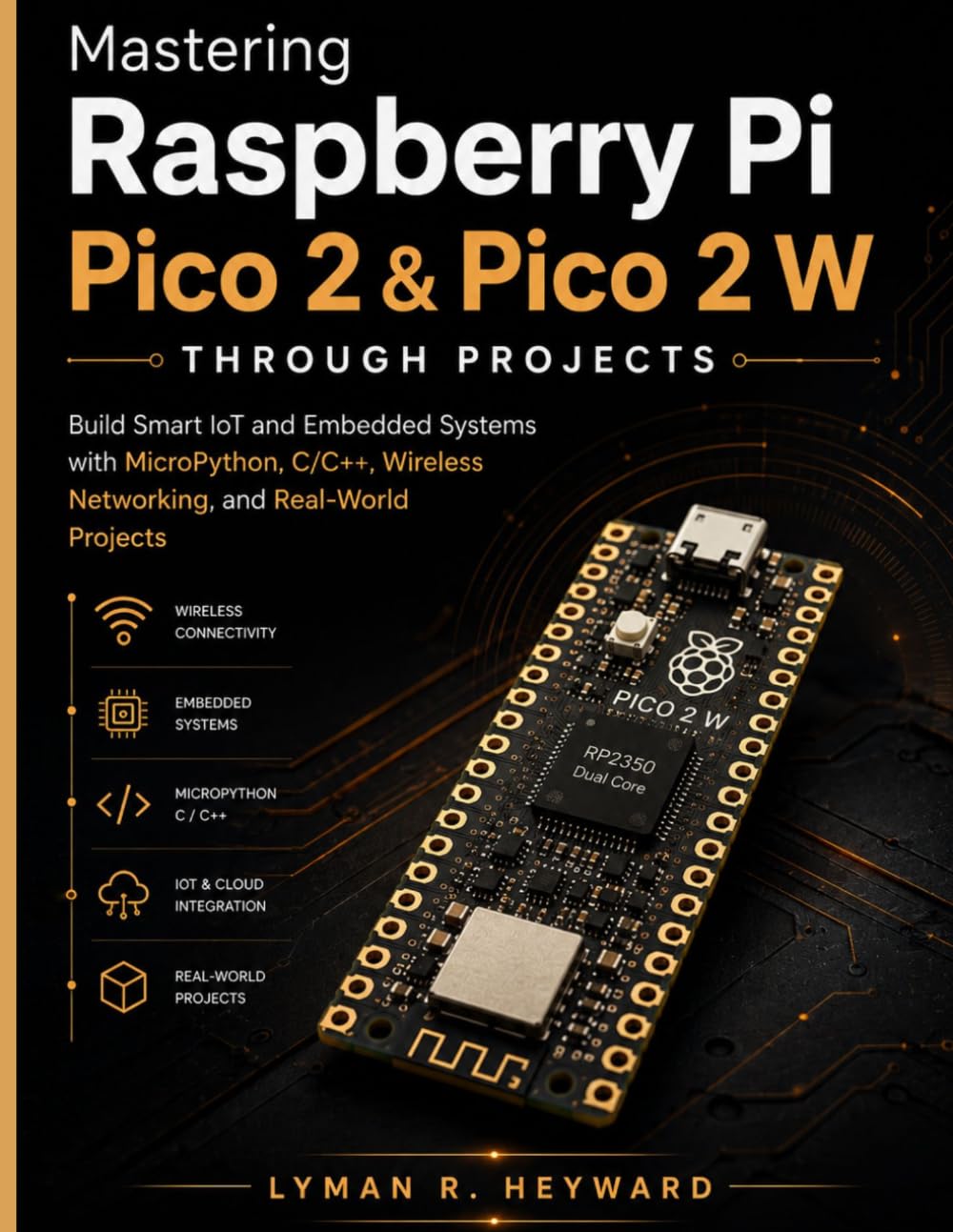 Mastering Raspberry Pi Pico 2 & Pico 2 W Through Projects: Build Smart IoT and Embedded Systems with MicroPython, C/C++, Wireless Networking, and Real-World Projects