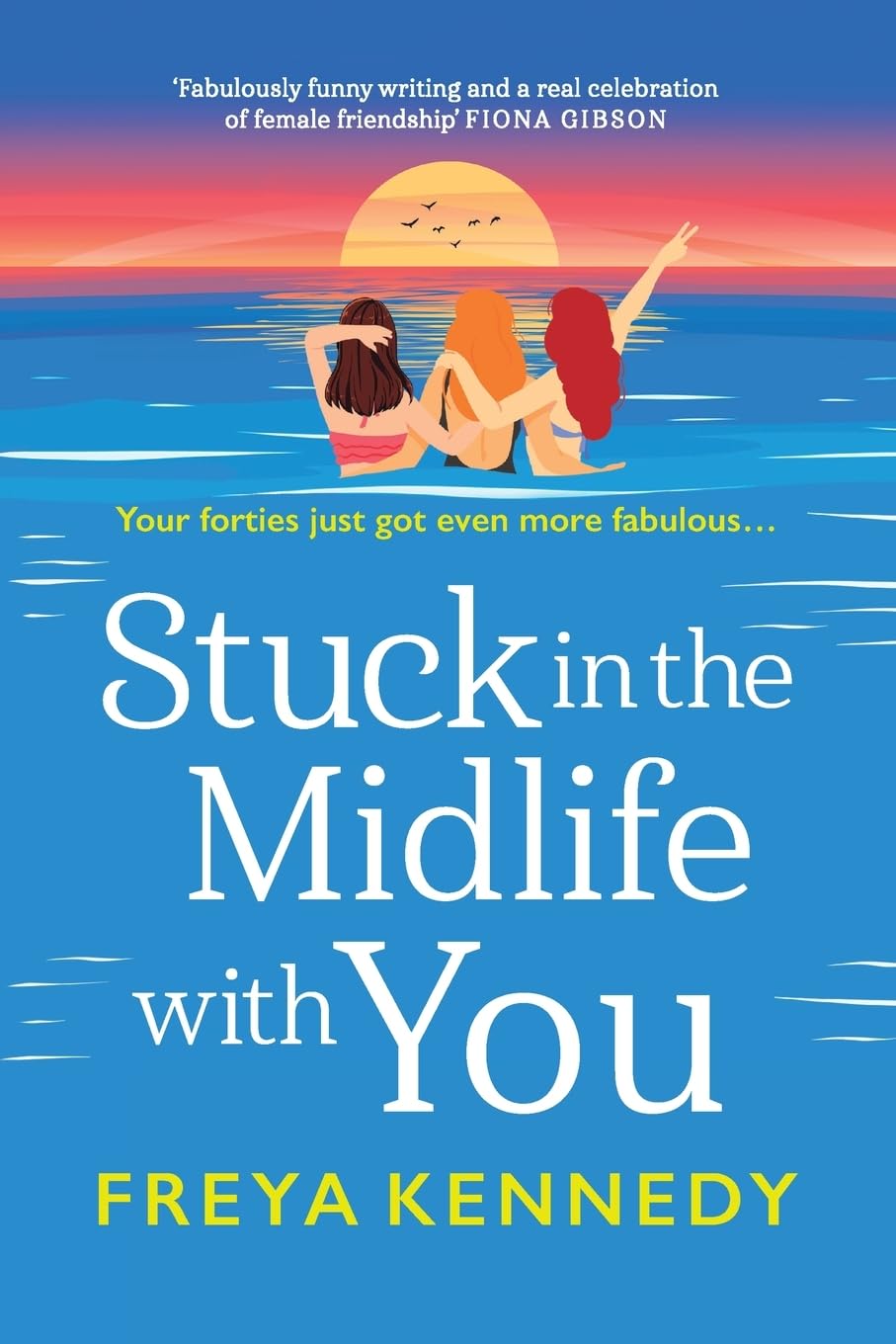 Stuck in the Midlife With You: The laugh-out-loud fabulous read from Freya Kennedy! (The Fabulous Forties Club, 2)