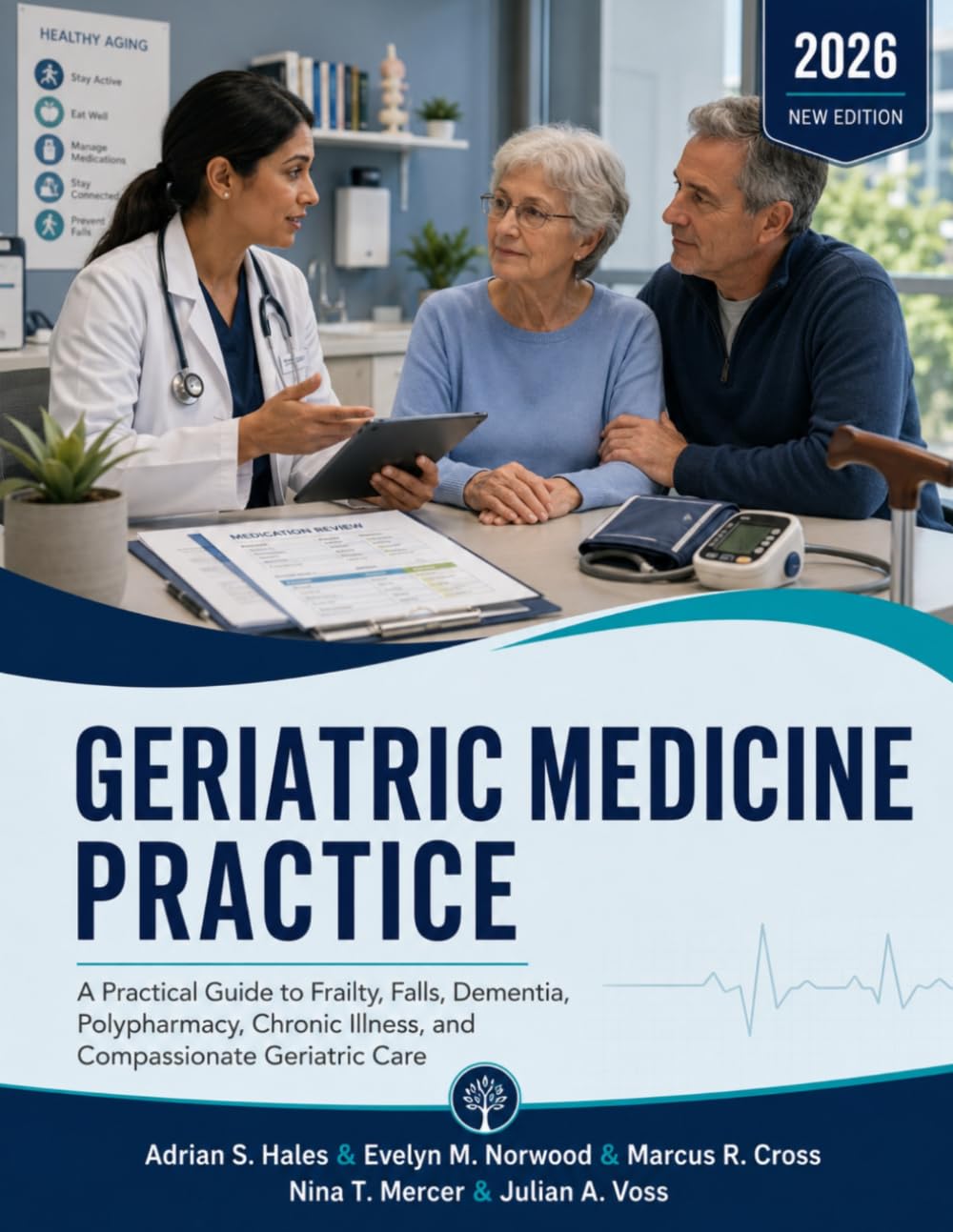 Geriatric Medicine Practice: A Practical Guide to Frailty, Falls, Dementia, Polypharmacy, Chronic Illness, and Compassionate Geriatric Care