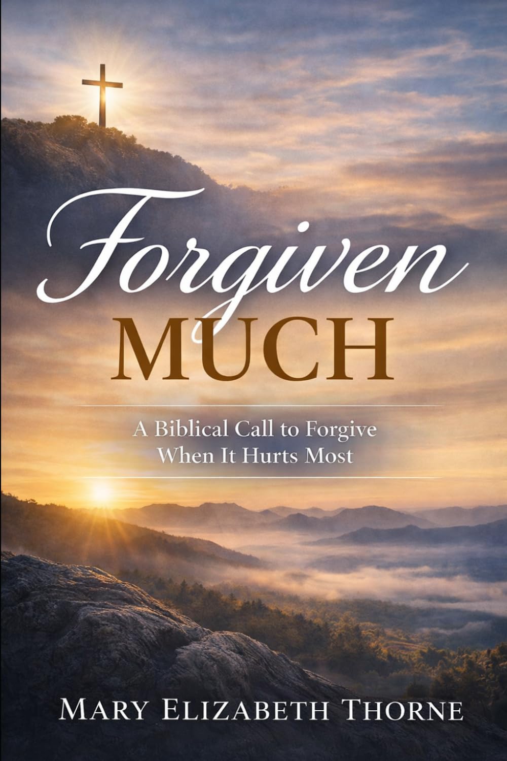 Forgiven Much: A Biblical Call to Forgive When it Hurts Most