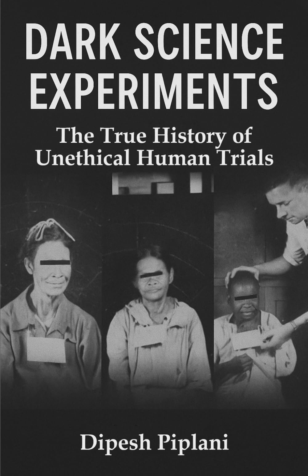 Dark Science Experiments: The True History of Unethical Human Trials (Horror Stories That Grip You with Fear, Dread, and Twists)