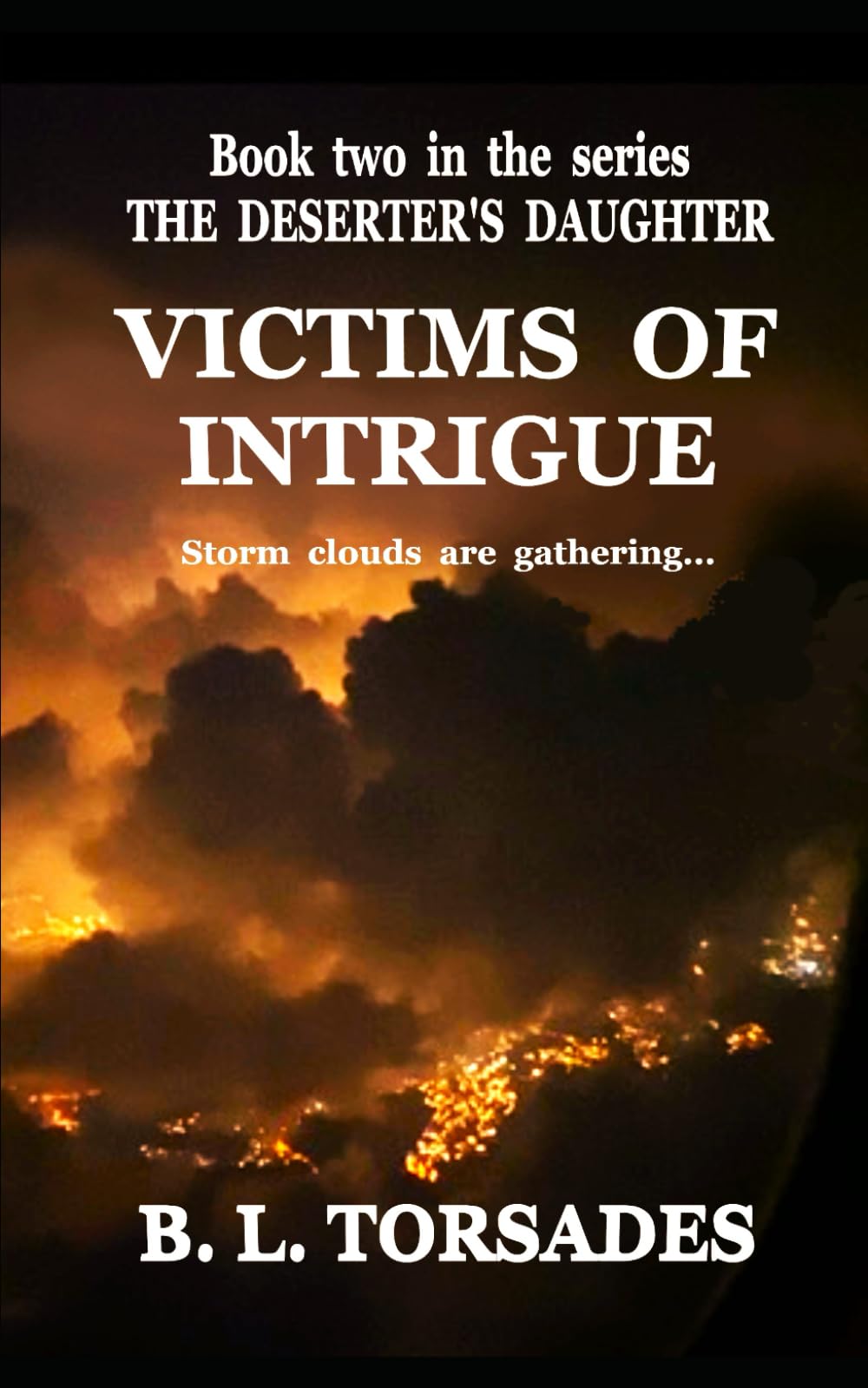 VICTIMS OF INTRIGUE: BOOK TWO IN THE SERIES 'THE DESERTER'S DAUGHTER.' Storm clouds are gathering...