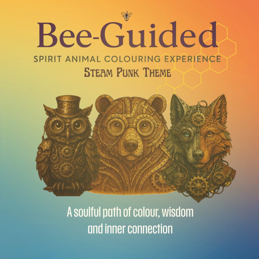 Bee-Guided: Spirit Animal Steam Punk Themed Colouring Experience: A soulful path of colour, wisdom and inner connection