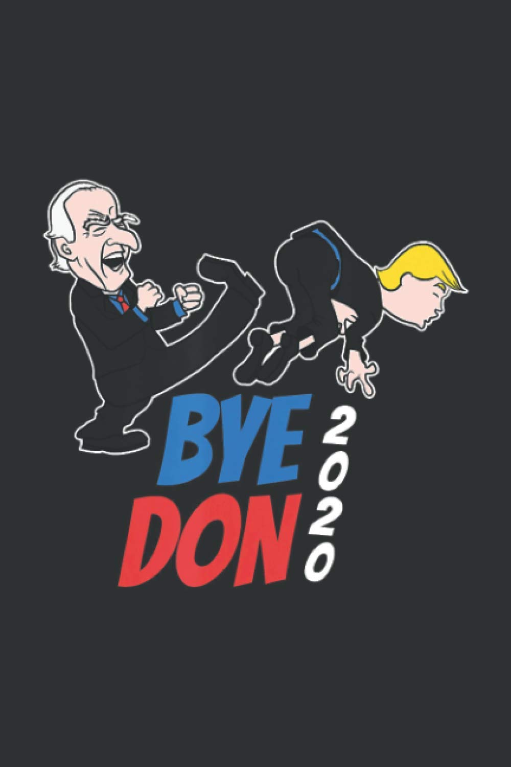 Bye Don 2020: , Support Joe Biden