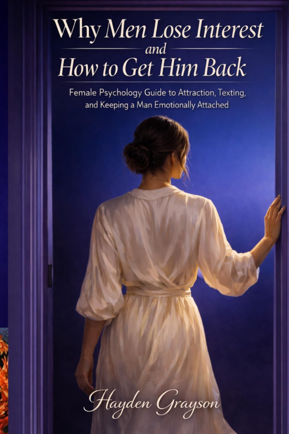 Why Men Lose Interest and How to Get Him Back: Female Psychology Guide to Attraction, Texting, and Keeping a Man Emotionally Attached