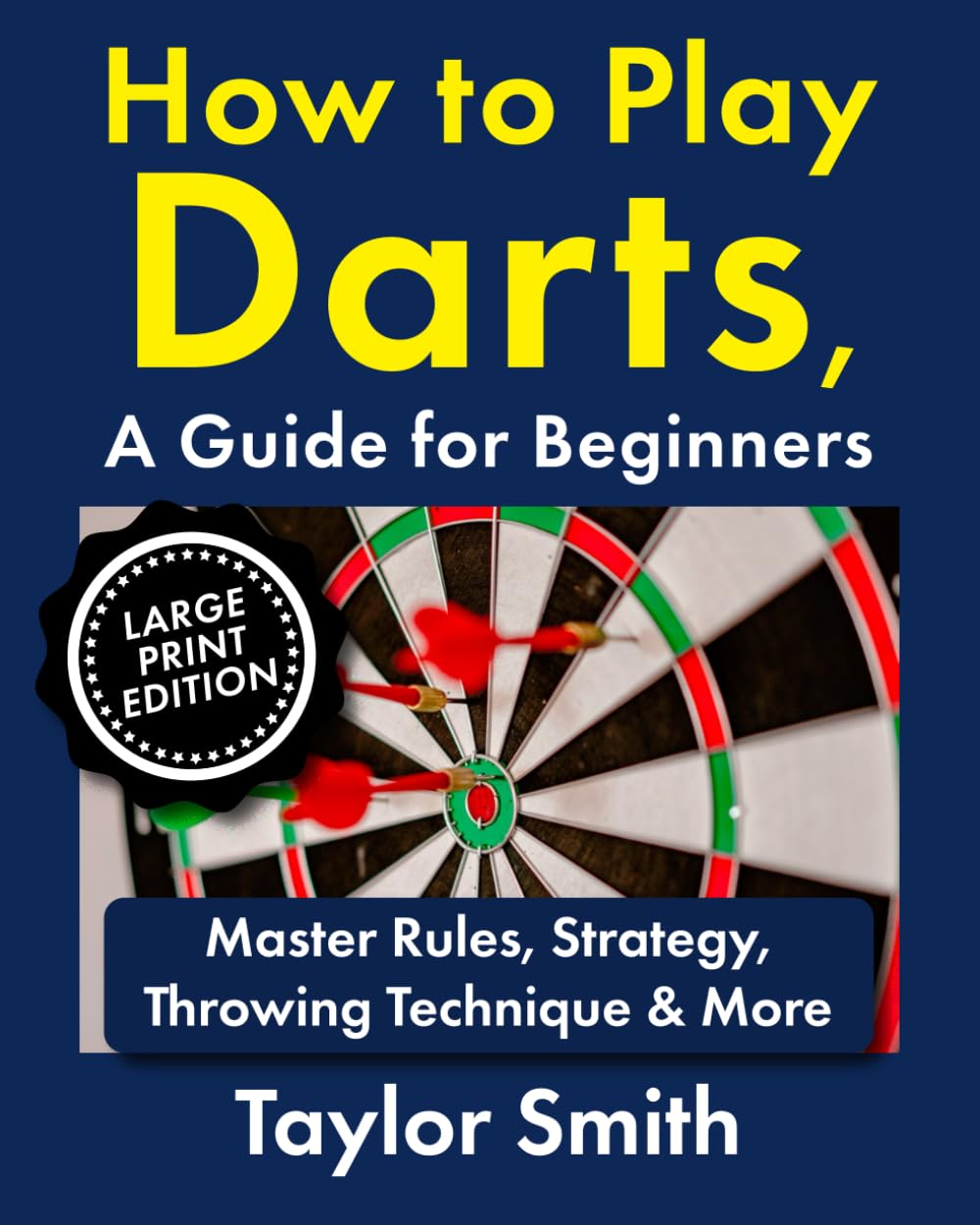 How to Play Darts, a Guide for Beginners: Master Rules, Strategy, Throwing Technique & More, Large Print Edition (Popular Games Around the World (Large Print Books))