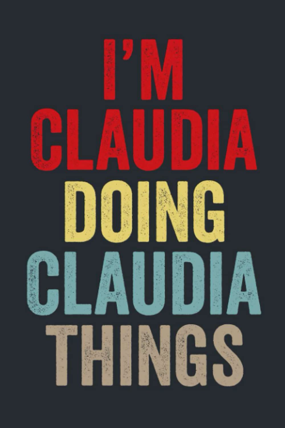 I'M Claudia Doing Claudia Things: Personalized Name Lined Journal for Claudia Diary Notebook | Writing Pad with 120 Pages 6x9 Inches