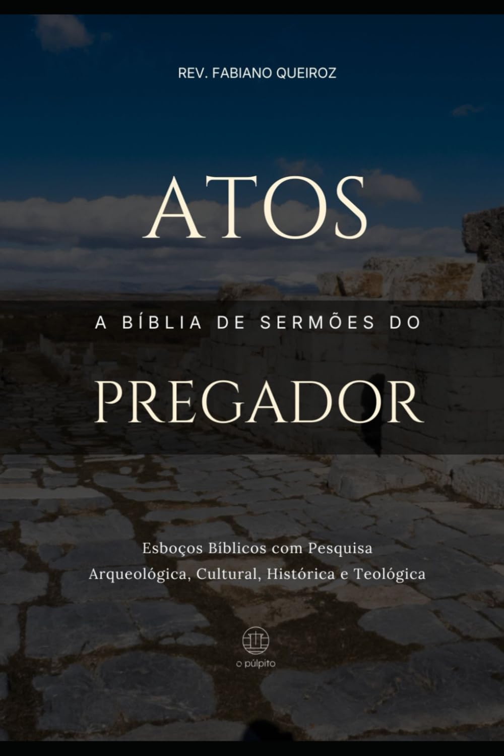 Atos: A Bíblia do Pregador: Esboços Bíblicos para Pregação de Sermões Expositivos e Estudos Bíblicos (Evangelhos + Atos)
