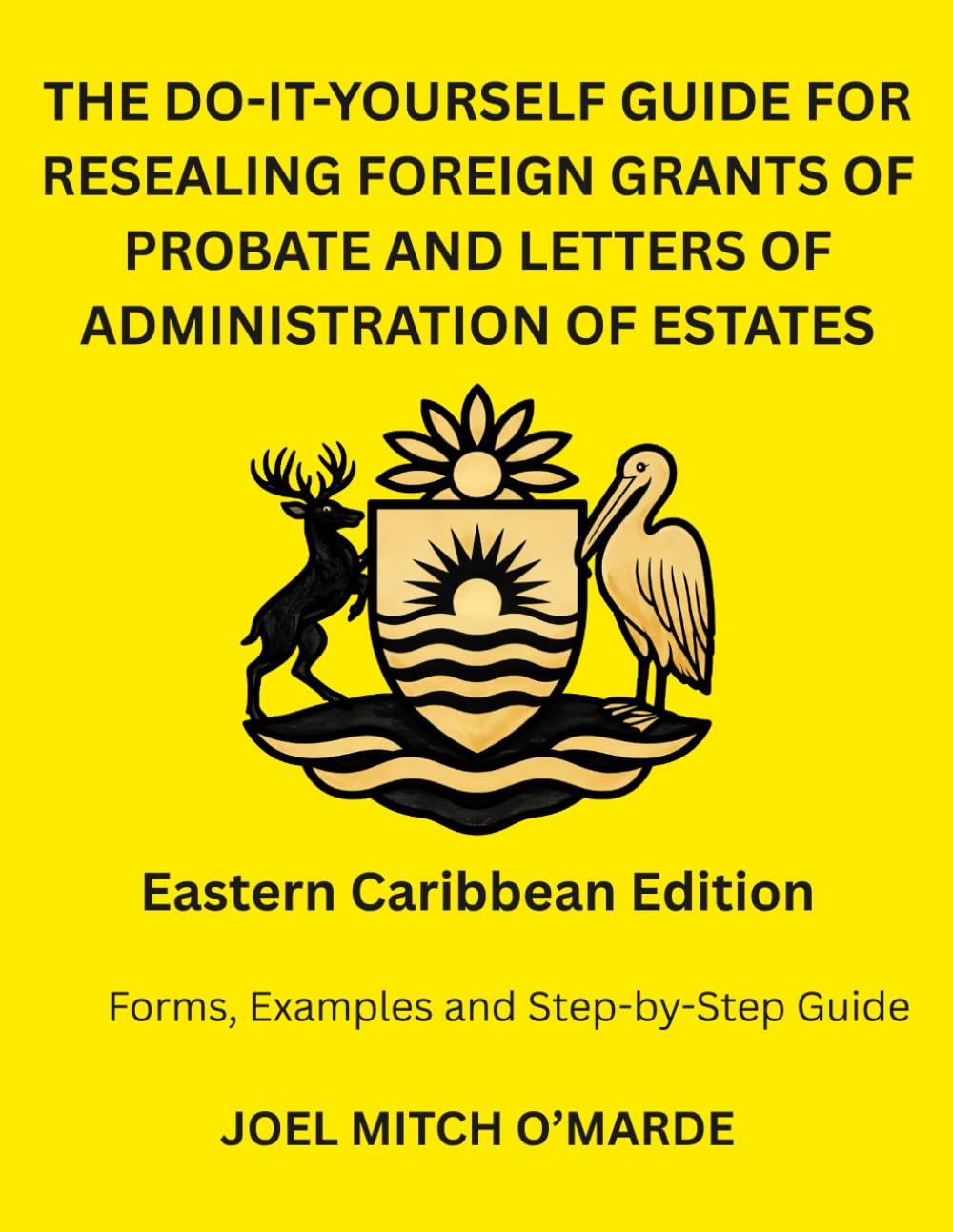 THE DO-IT-YOURSELF GUIDE FOR RESEALING FOREIGN GRANTS OF PROBATE AND LETTERS OF ADMINISTRATION OF ESTATES — EASTERN CARIBBEAN EDITION: Forms, Examples and Step-by-Step Guide
