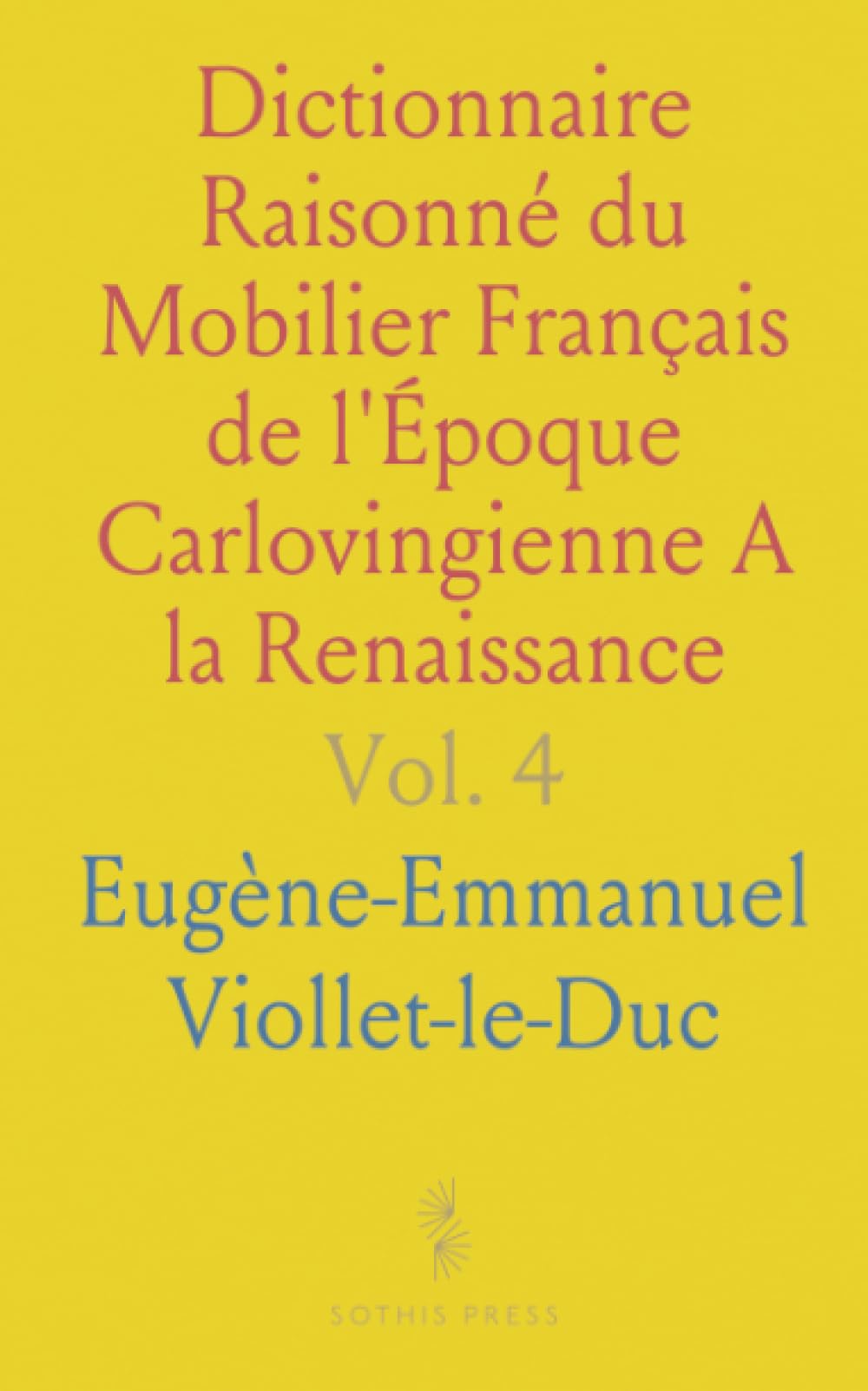 Dictionnaire Raisonné du Mobilier Français de l'Époque Carlovingienne A la Renaissance