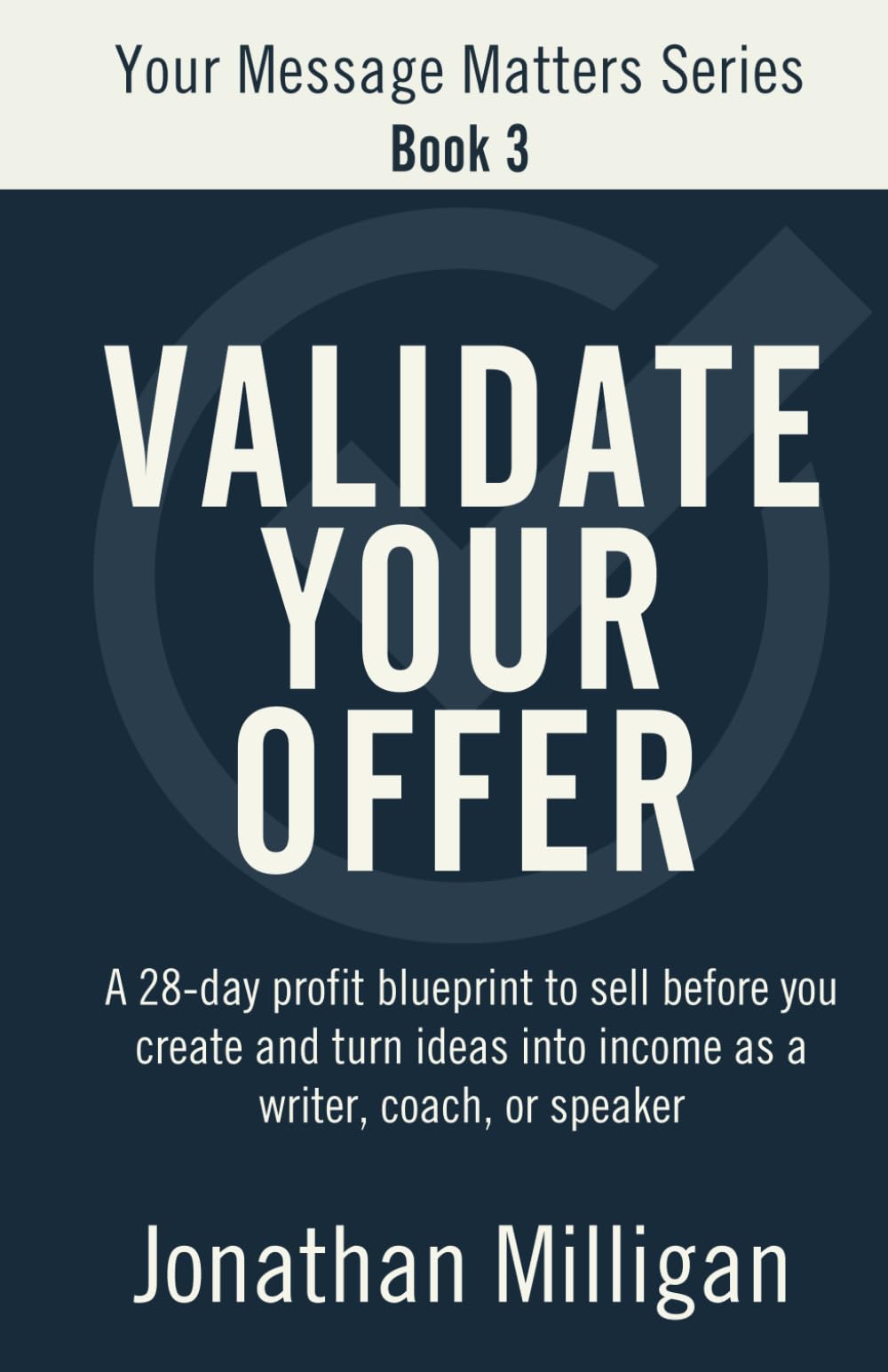 Validate Your Offer: A 28-Day Profit Blueprint to Sell Before You Create and Turn Ideas into Income as a Writer, Coach, or Speaker: 3 (Your Message Matters Series)