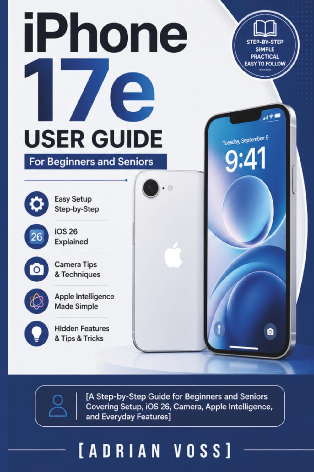 iPhone 17e user guide For Beginners and Seniors: A Step-by-Step Guide for Beginners and Seniors Covering Setup, iOS 26, Camera, Apple Intelligence, and Everyday Features