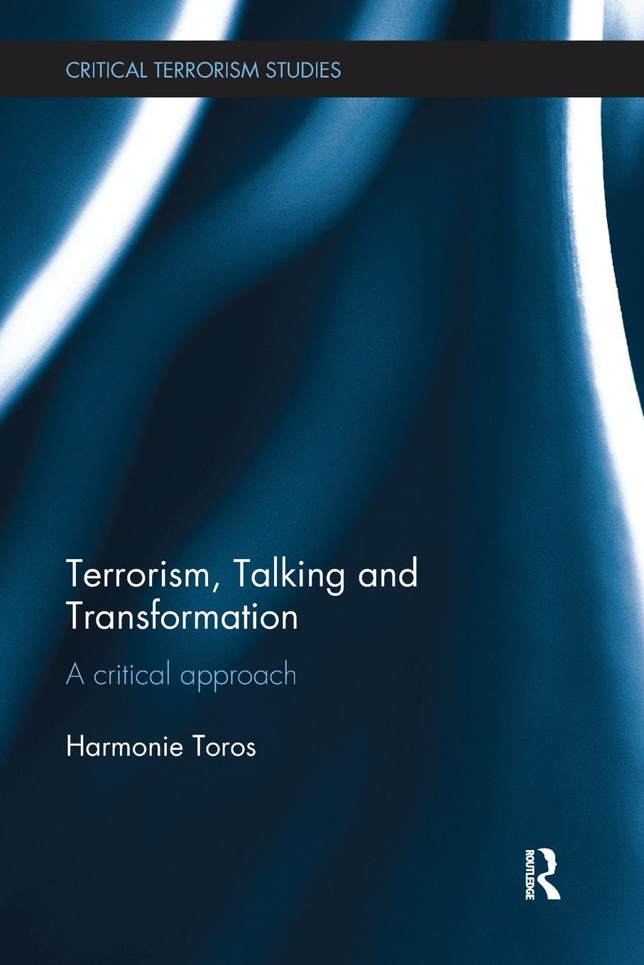 Terrorism, Talking and Transformation: A Critical Approach (Routledge Critical Terrorism Studies)