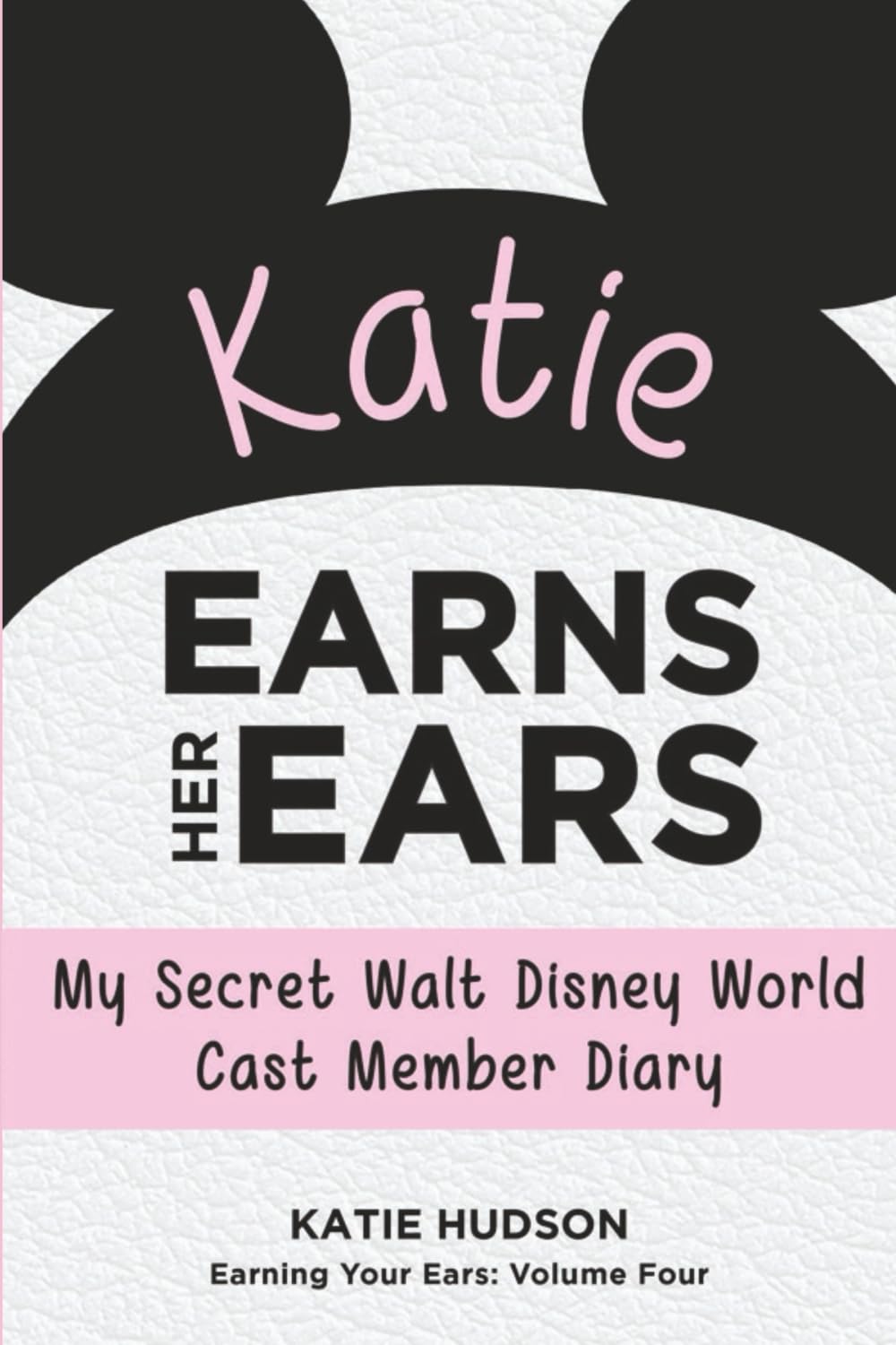 Katie Earns Her Ears: My Secret Walt Disney World Cast Member Diary (Earning Your Ears)