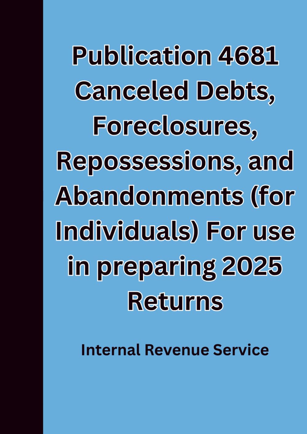 Publication 4681 Canceled Debts, Foreclosures, Repossessions, and Abandonments (for Individuals) For use in preparing 2025 Returns