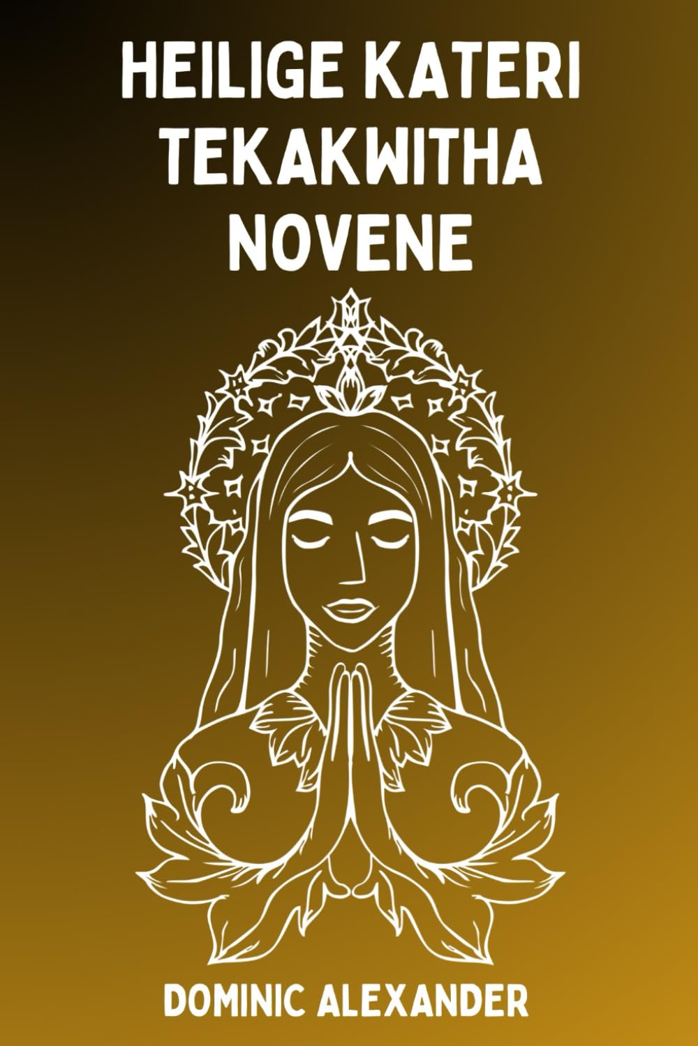 HEILIGE KATERI TEKAKWITHA NOVENE: 5 (katholischen Heiligen Novene Gebet Bücher)