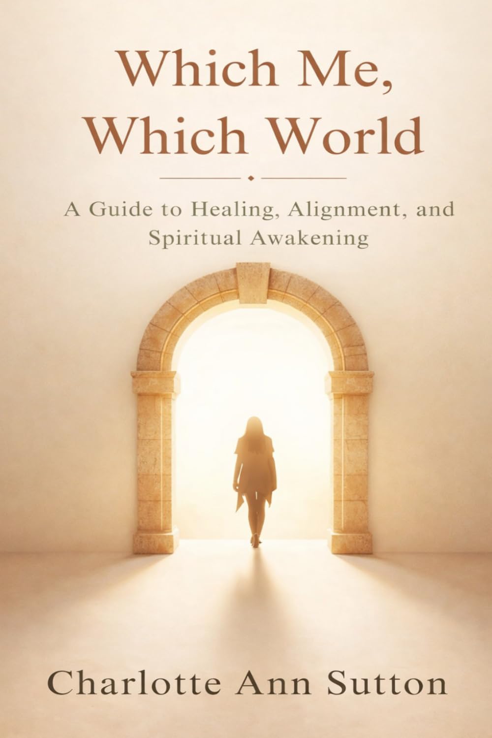 Which Me, Which World: A Guide to. Healing, Alignment, and Spiritual, Awakening
