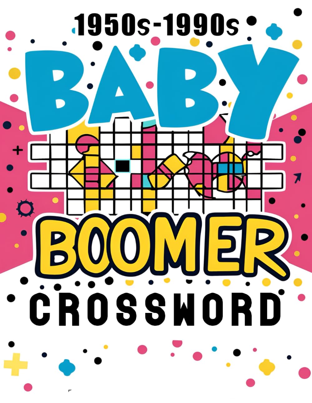 Baby Boomer Crossword Puzzles For Adults: 1950s, 1960s, 1970s, 1980s and 1990s Crossword About Music, TV, Movies, Sports, People And More