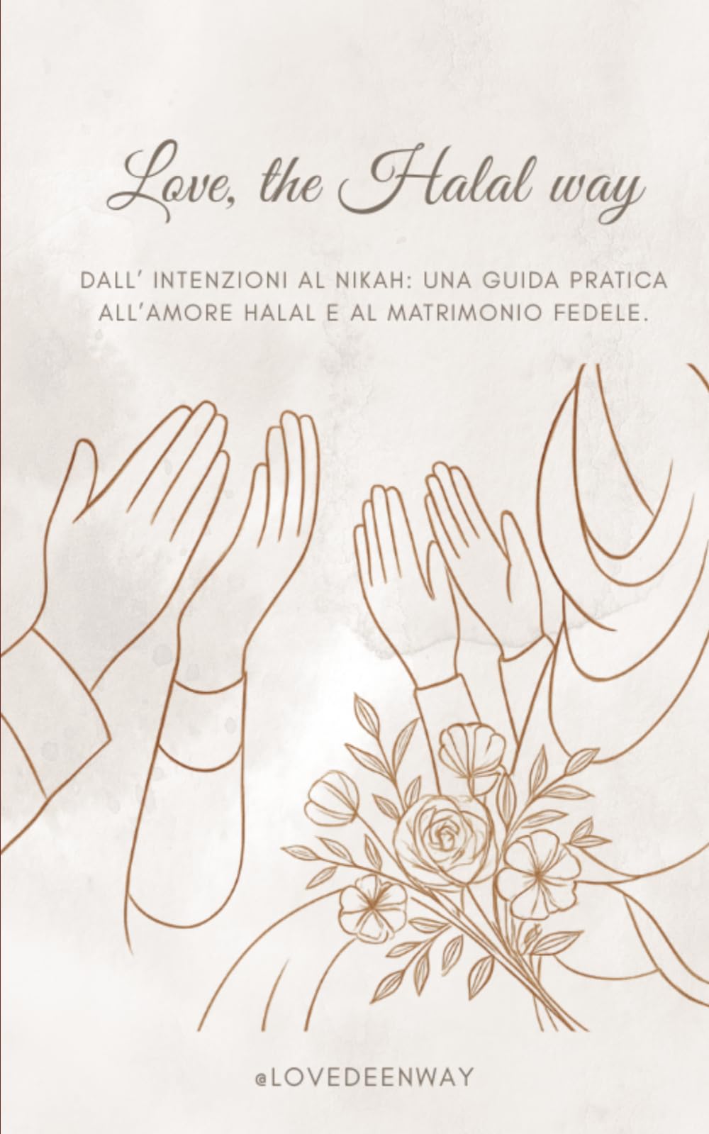 Love, the Halal way: Dall’ intenzioni al Nikah: una guida pratica all’amore halal e al matrimonio fedele.