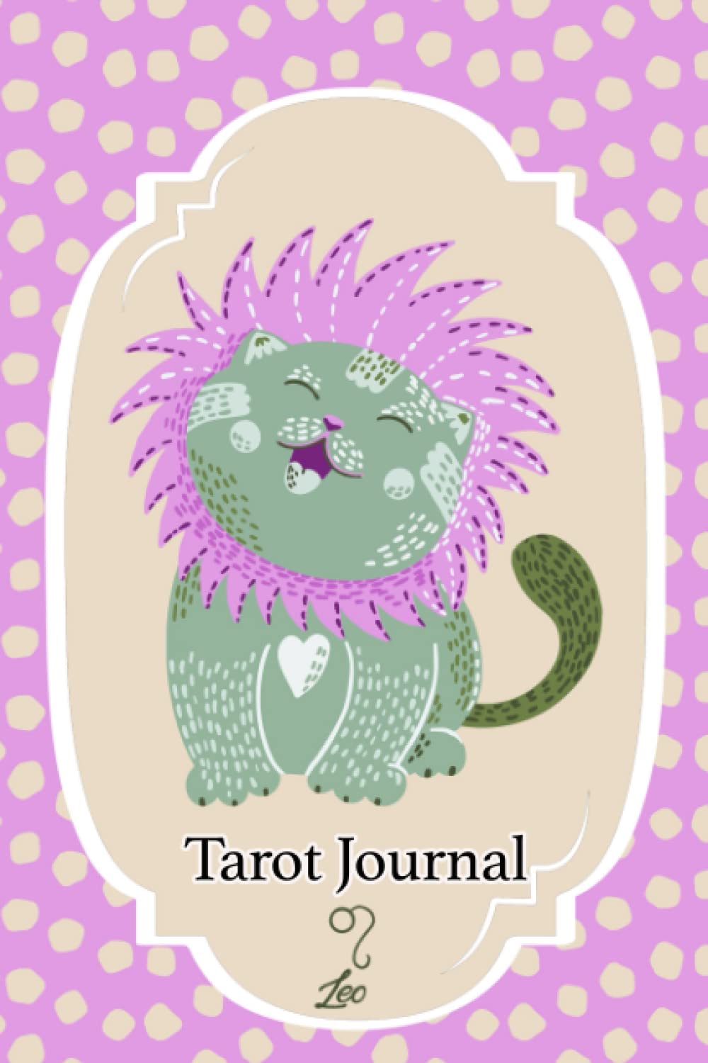 TAROT JOURNAL LEO: 160 Page Journal for Recording 1-Card, 3-Card & 5-Card Tarot Spreads. Journaling Prompts & Ideas Plus an Additional Dot Grid/Lined ... of Space To Help You Create Your Own Spreads