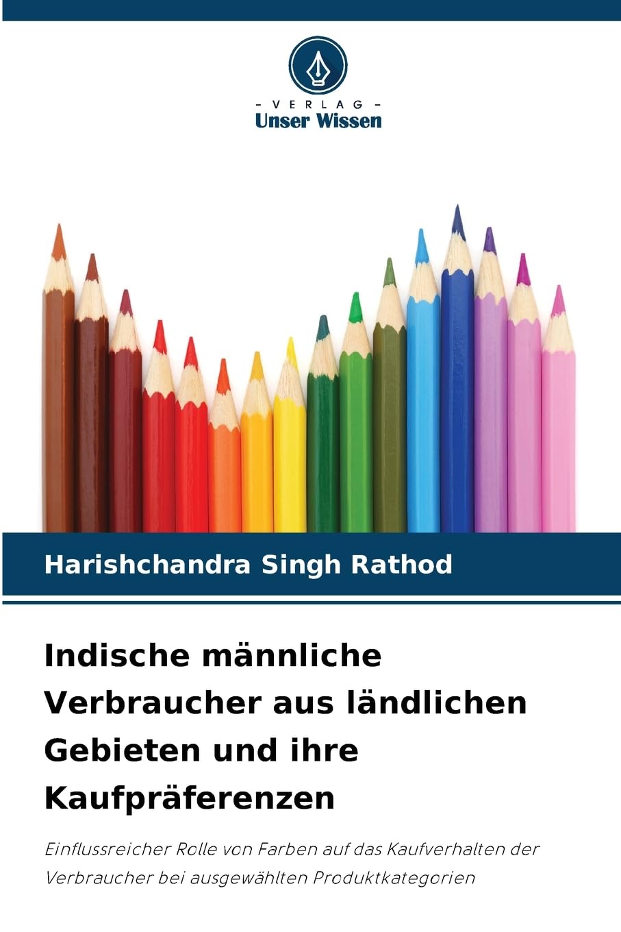 Indische männliche Verbraucher aus ländlichen Gebieten und ihre Kaufpräferenzen: Einflussreicher Rolle von Farben auf das Kaufverhalten der Verbraucher bei ausgewählten Produktkategorien