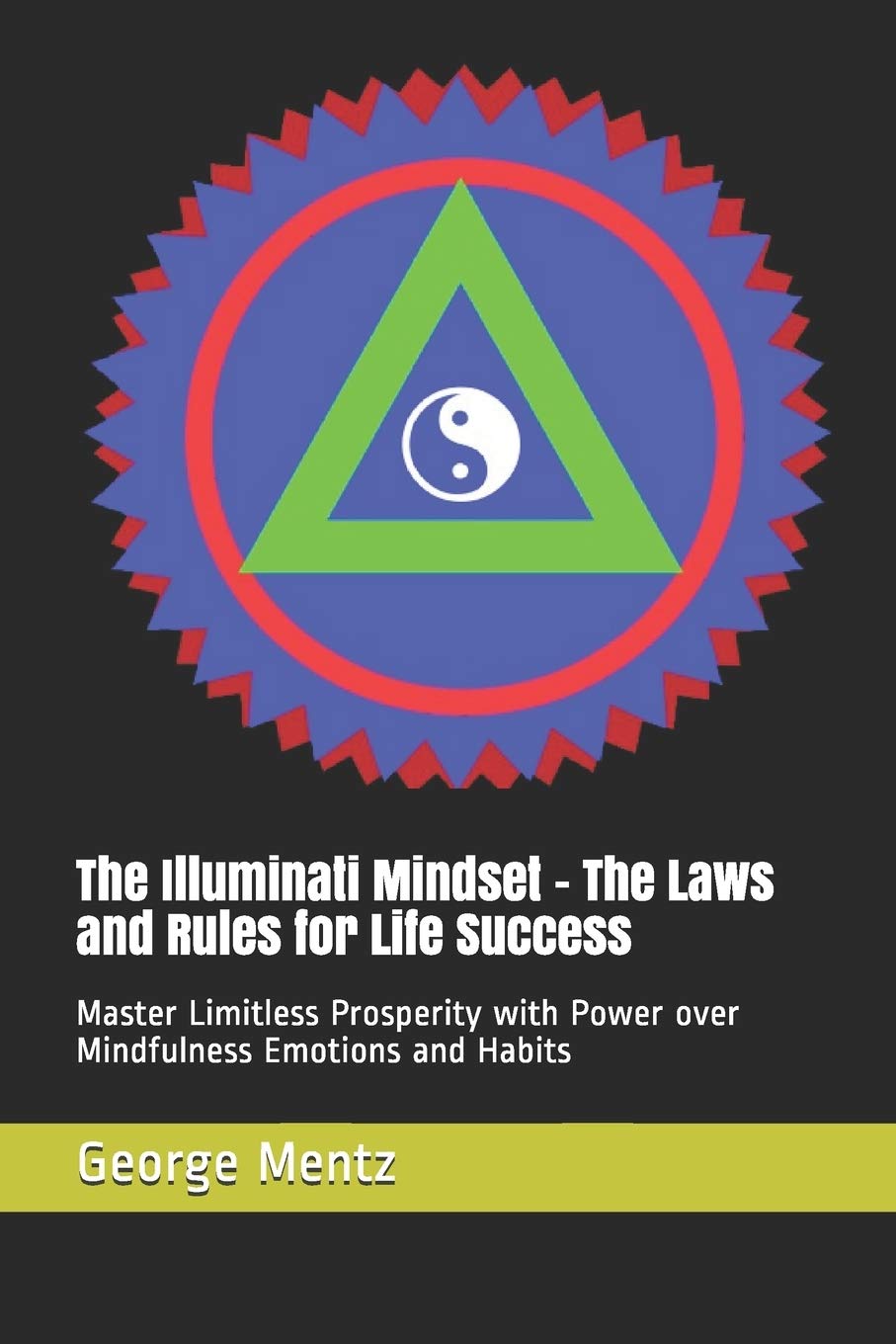 Independently Published The Illuminati Mindset - The Laws and Rules for Life Success: Master Limitless Prosperity with Power over Mindfulness Emotions and Habits