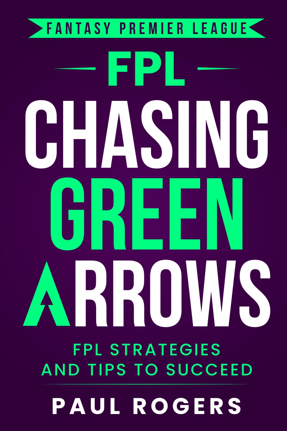 Fantasy Premier League: Chasing Green Arrows: FPL Strategies and Tips to Succeed