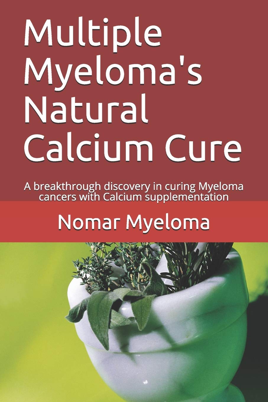 Multiple Myeloma's Natural Calcium Cure: A breakthrough discovery in curing Myeloma cancers with Calcium supplementation