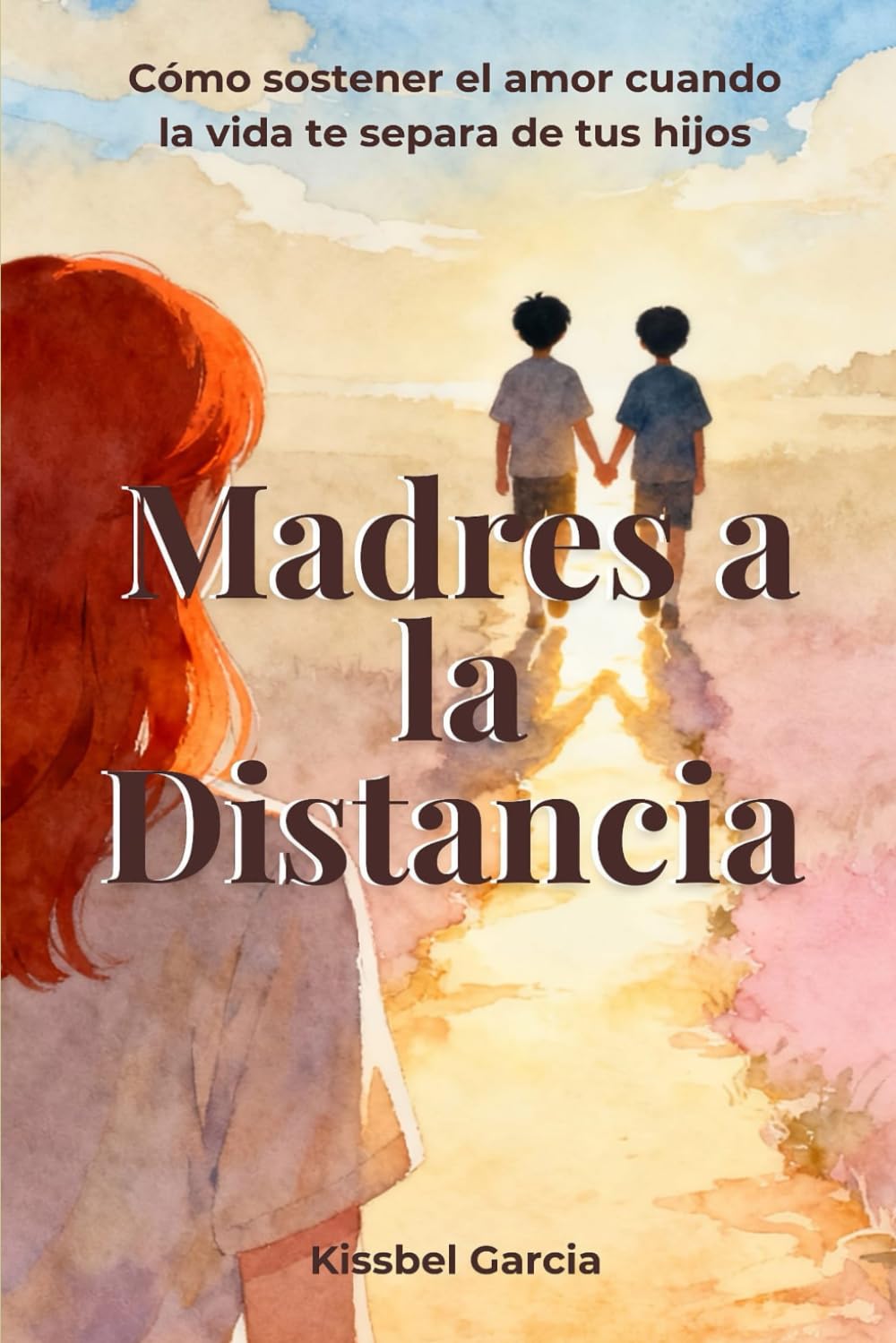 Madres a la Distancia: Cómo sostener el amor cuando la vida te separa de tus hijos