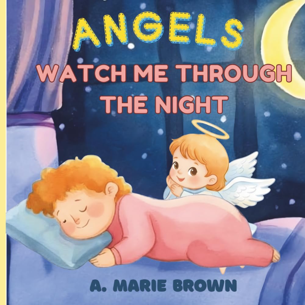 Angels Watch Me Through The Night: A Faith-Filled Rhyming Bedtime Story of God’s Love and Protection