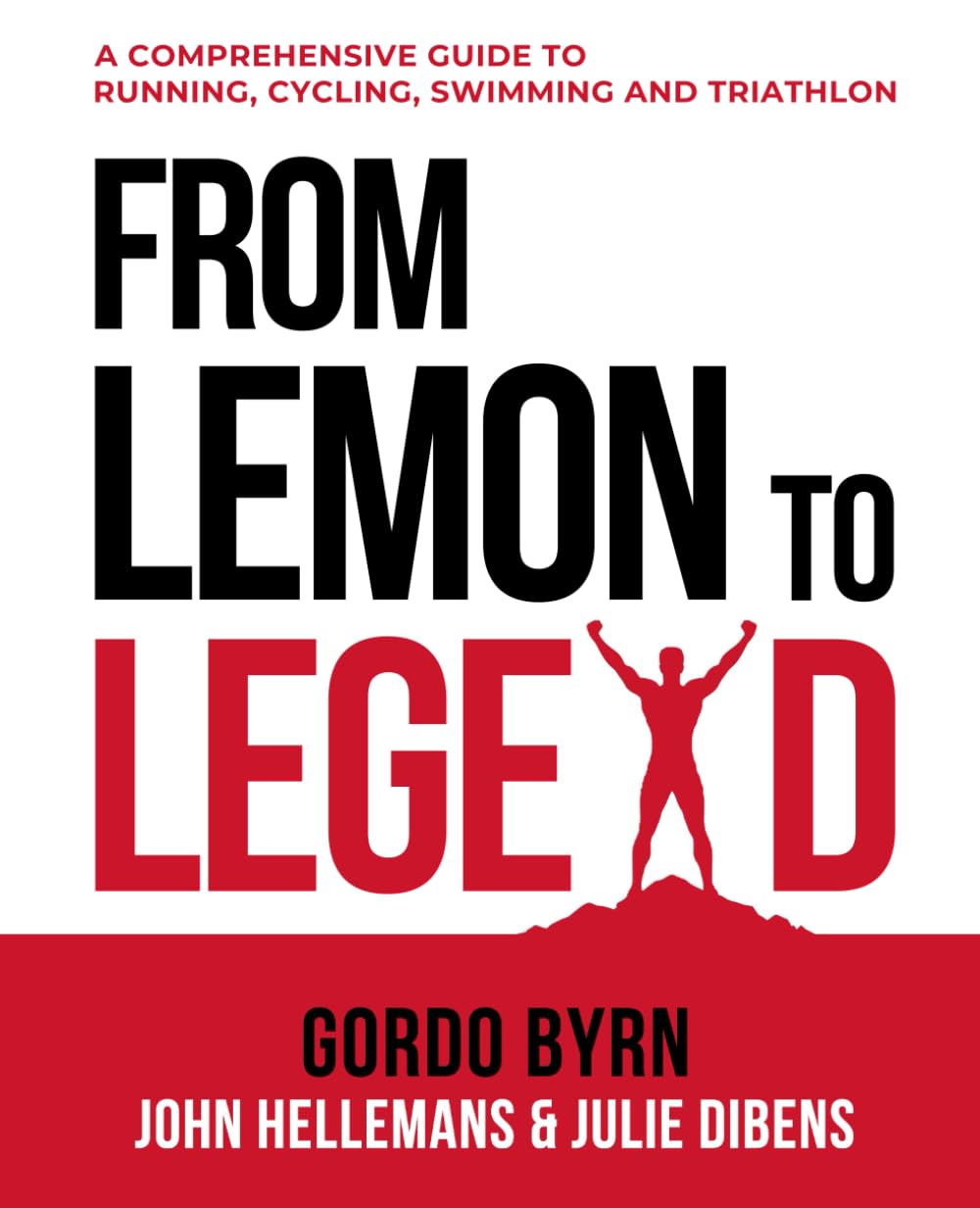 From Lemon To Legend: A Comprehensive Guide To Running, Cycling, Swimming And Triathlon (Gordo Byrn's Endurance Essentials)
