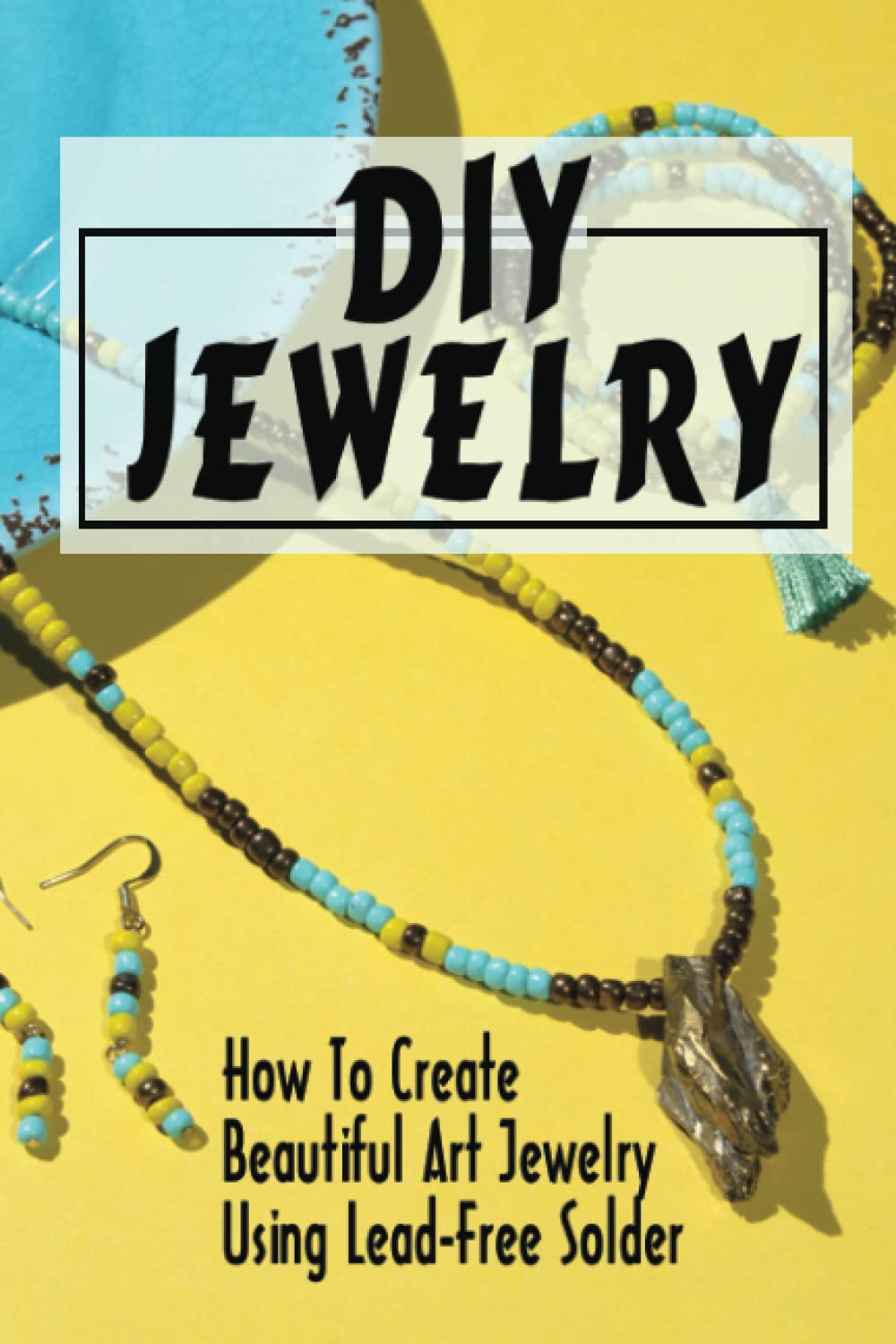 DIY Jewelry: How To Create Beautiful Art Jewelry Using Lead-Free Solder