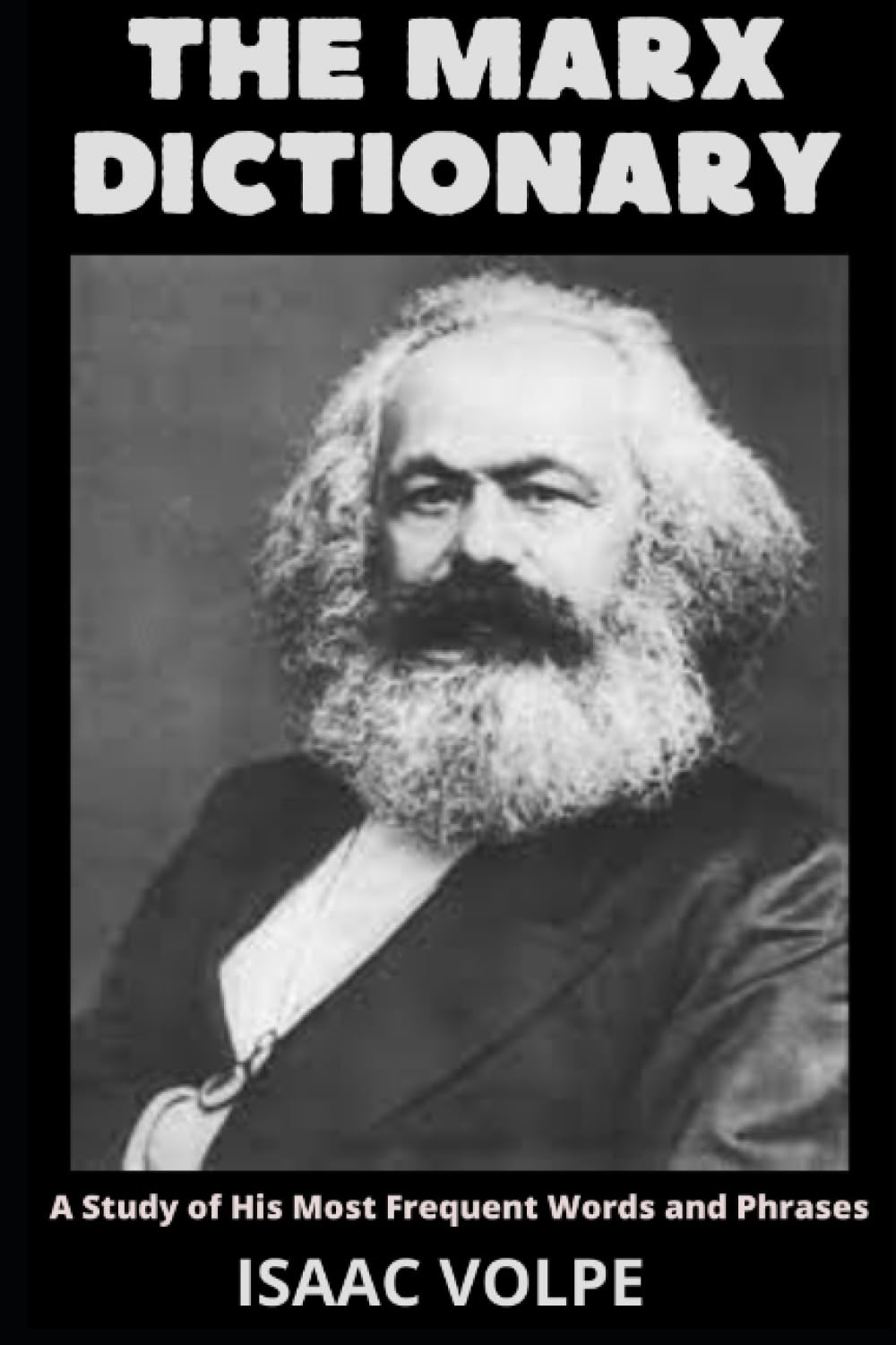 "THE MARX DICTIONARY: A Study of His Most Frequent Words and Phrases": A voyage through the remarkable universe of Karl Marx's ideologies. (DICTIONARIES OF PHILOSOPHY AND GREAT THINKERS)