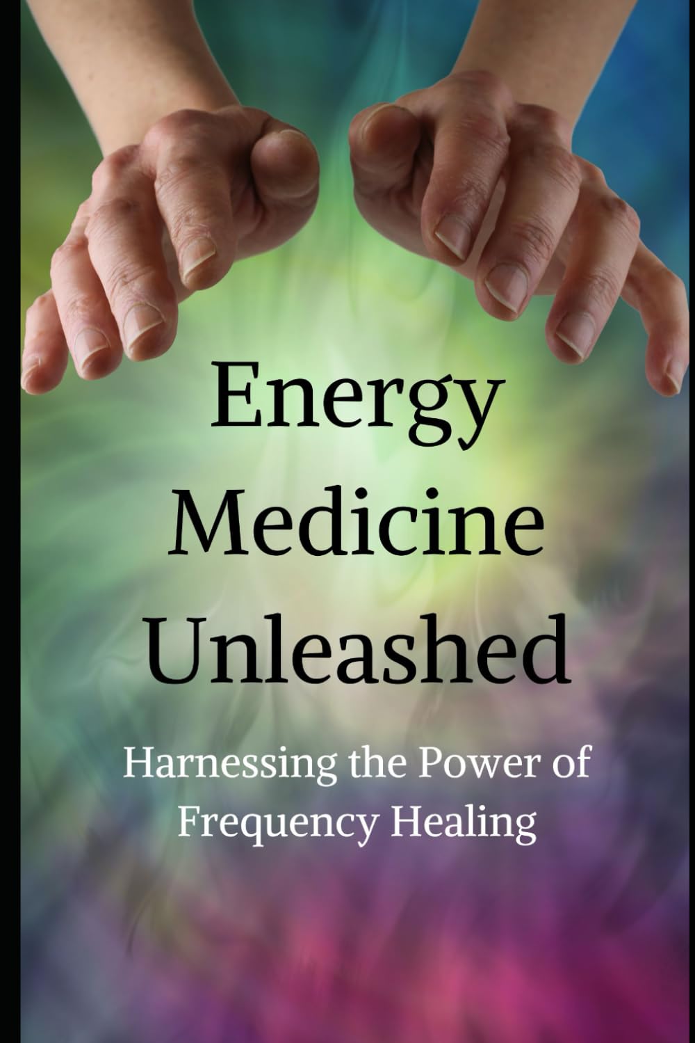 Energy Medicine Unleashed: Harnessing the Power of Frequency Healing for Mind, Body, and Spiritual Well-Being