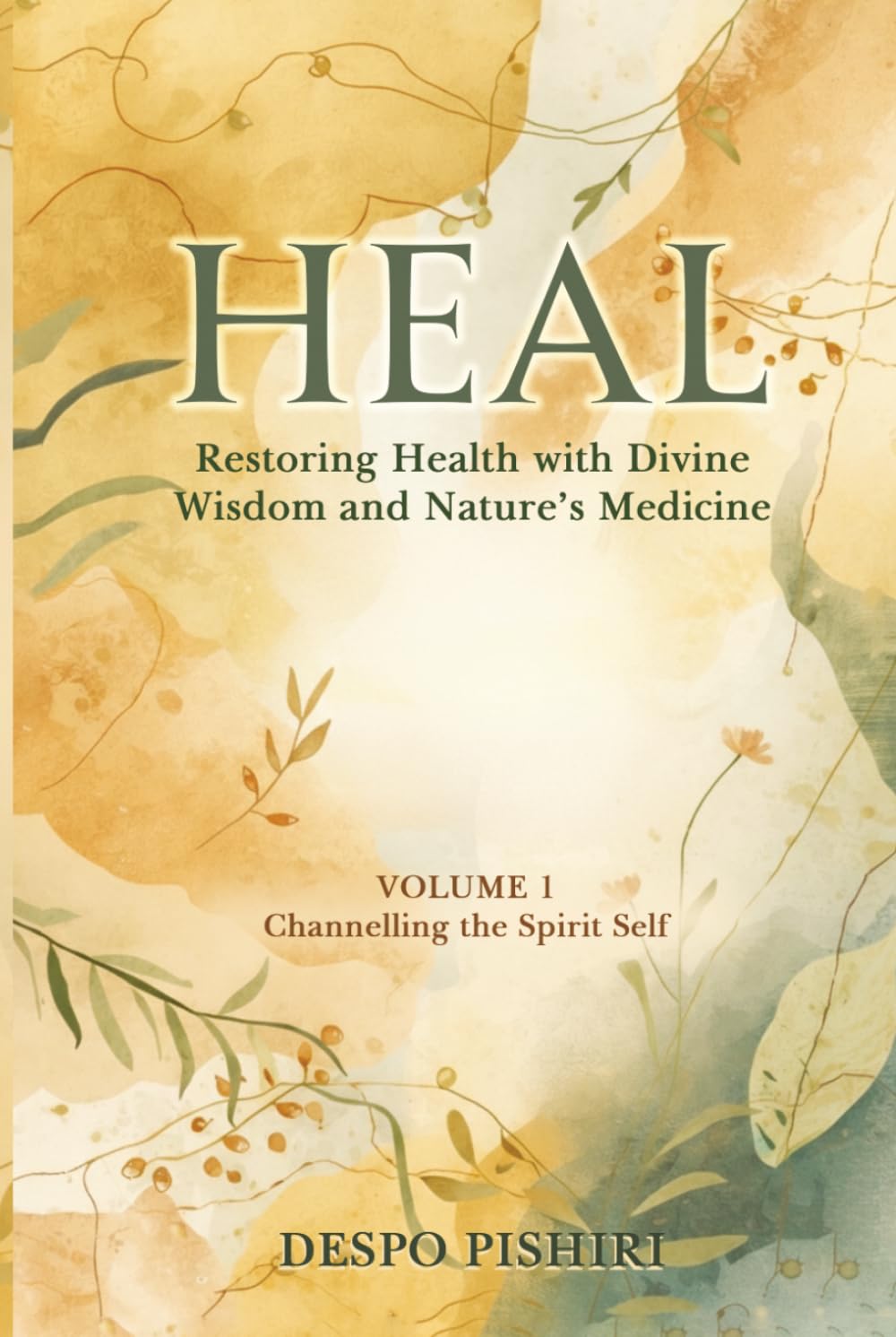 HEAL: Volume 1 Channelling the Spirit Self: Restoring Health with Divine Wisdom and Nature's Medicine, Volume 1, Channelling the Spirit Self